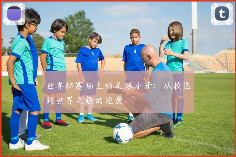 世界杯赛场上的足球小子：从校园到世界之巅的逆袭
