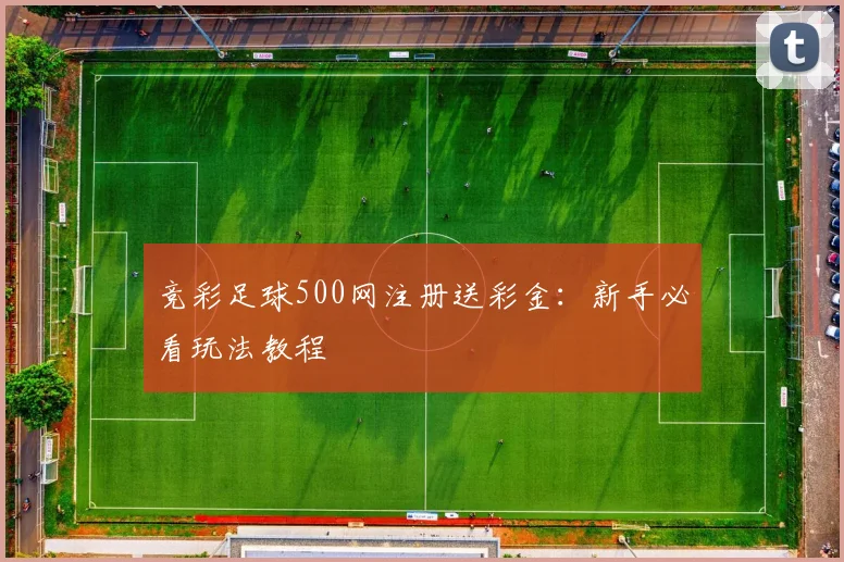 竞彩足球500网注册送彩金:新手必看玩法教程