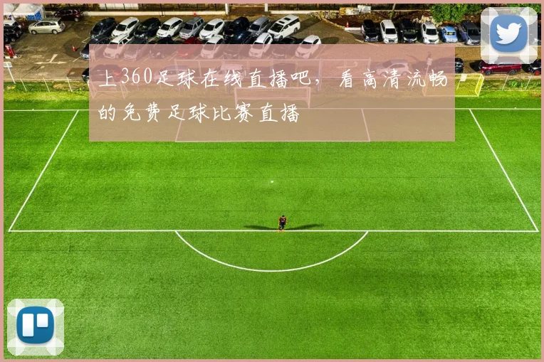 上360足球在线直播吧,看高清流畅的免费足球比赛直播