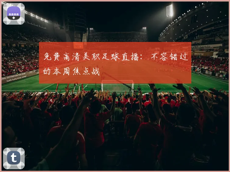 免费高清美职足球直播：不容错过的本周焦点战