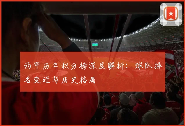 西甲历年积分榜深度解析:球队排名变迁与历史格局