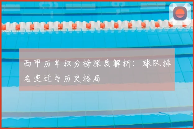 西甲历年积分榜深度解析：球队排名变迁与历史格局